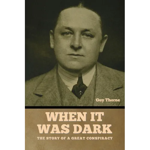 When It Was Dark: The Story of a Great Conspiracy Guy Thorne - Paperback