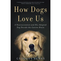 How Dogs Love Us: A Neuroscientist and His Adopted Dog Decode the Canine Brain