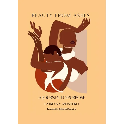 Beauty From Ashes: A Journey To Purpose - Paperback