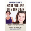A Parent Guide to Hair Pulling Disorder: Effective Parenting Strategies for Children with Trichotillomania (Formerly "Stay Out of My Hair") - Paperback