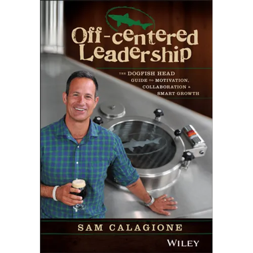 Off-Centered Leadership: The Dogfish Head Guide to Motivation, Collaboration and Smart Growth - Hardcover
