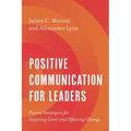 Positive Communication for Leaders: Proven Strategies for Inspiring Unity and Effecting Change - Paperback