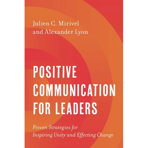 Positive Communication for Leaders: Proven Strategies for Inspiring Unity and Effecting Change - Paperback