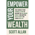 Empower Your Wealth: Take Charge of Your Financial Future by Building the Millionaire Mindset and Adopting Wealth Habits for Living a Rich Life - Paperback