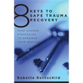 8 Keys to Safe Trauma Recovery: Take-Charge Strategies to Empower Your Healing - Paperback