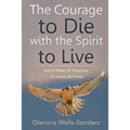 The Courage to Die with the Spirit to Live: And If I Wake Up Tomorrow, I'm Gonna Be Pissed! - Paperback