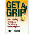 Get a Grip!: Overcoming Stress and Thriving in the Workplace - Paperback