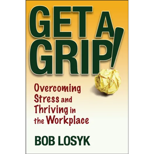 Get a Grip!: Overcoming Stress and Thriving in the Workplace - Paperback