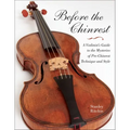 Before the Chinrest: A Violinist's Guide to the Mysteries of Pre-Chinrest Technique and Style - Paperback