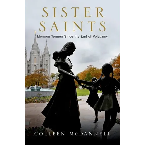 Sister Saints: Mormon Women Since the End of Polygamy - Hardcover