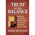 Trust in the Balance: Building Successful Organizations on Results, Integrity, and Concern - Paperback