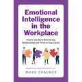 Emotional Intelligence in the Workplace: How to Use Eq to Build Strong Relationships and Thrive in Your Career - Paperback