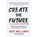 Create the Future: Powerful Decision-Making Tools for Your Company and Yourself - Hardcover