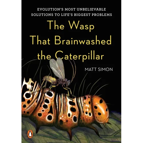 The Wasp That Brainwashed the Caterpillar: Evolution's Most Unbelievable Solutions to Life's Biggest Problems - Hardcover