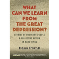 What Can We Learn from the Great Depression?: Stories of Ordinary People & Collective Action in Hard Times - Hardcover