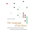 The Language of the Heart: A Cultural History of the Recovery Movement from Alcoholics Anonymous to Oprah Winfrey - Paperback