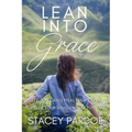 Lean Into Grace: Let God's Grace Heal Your Heart, Refresh Your Soul, and Set You Free - Paperback