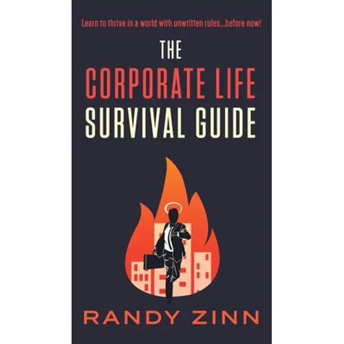 The Corporate Life Survival Guide: Thrive in a world with unwritten rules... before now. - Hardcover