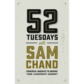 52 Tuesdays With Sam Chand: Powerful Insights to Inspire Your Leadership Journey - Paperback