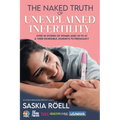 The Naked Truth of Unexplained Infertility: Over 55 Stories of Women Ages 35 to 47 & Their Incredible Journeys to Pregnancy - Paperback
