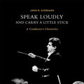 Speak Loudly and Carry a Little Stick: A Conductor's Chronicles - Hardcover