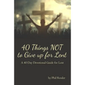 40 Things Not to Give Up for Lent: A 40 Day Devotional Guide for Lent - Paperback