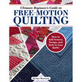 Ultimate Beginner's Guide to Free-Motion Quilting: How to Add Texture, Design, and Style to Your Quilts - Paperback
