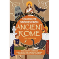 10-Minute Stories From Ancient Rome: The Mighty Mortals Who Built the Greatest Empire the World has ever known. - Paperback