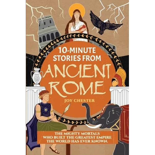 10-Minute Stories From Ancient Rome: The Mighty Mortals Who Built the Greatest Empire the World has ever known. - Paperback