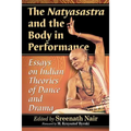 The Natyasastra and the Body in Performance: Essays on Indian Theories of Dance and Drama - Paperback