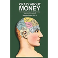 Crazy About Money: How Emotions Confuse Our Money Choices and What To Do About It - Paperback