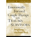 Emotionally Focused Couple Therapy with Trauma Survivors: Strengthening Attachment Bonds - Hardcover