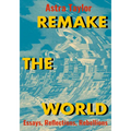 Remake the World: Essays, Reflections, Rebellions - Hardcover
