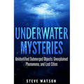 Underwater Mysteries: Unidentified Submerged Objects, Unexplained Phenomena, and Lost Cities - Paperback