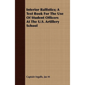 Interior Ballistics; A Text Book For The Use Of Student Officers At The U.S. Artillery School - Paperback