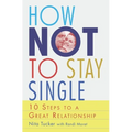 How Not To Stay Single: 10 Steps To A Great Relationship - Paperback