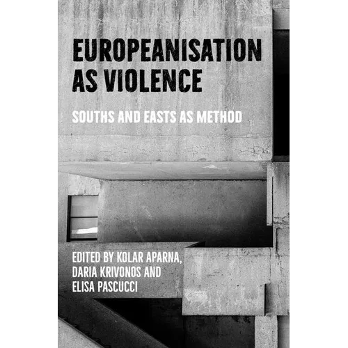 Europeanisation as Violence: Souths and Easts as Method - Hardcover