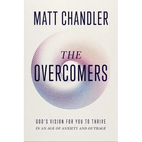 The Overcomers: God's Vision for You to Thrive in an Age of Anxiety and Outrage - Hardcover