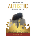 Raising an Autistic Young Adult: A Parents' Guide to ASD Safety, Communication, and Employment Opportunities to Empower Black and Brown Caregivers and - Paperback