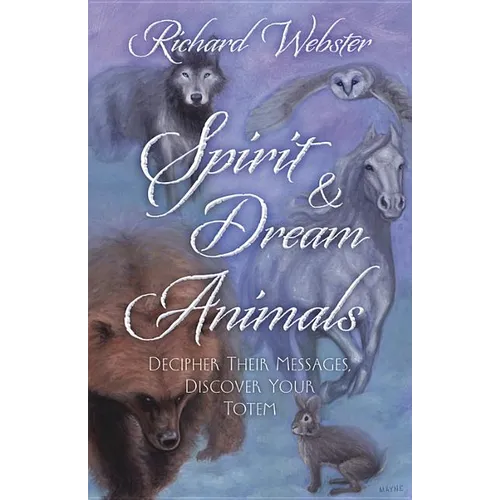 Spirit & Dream Animals: Decipher Their Messages, Discover Your Totem - Paperback