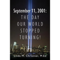 September 11, 2001: The Day Our World Stopped Turning! - Paperback