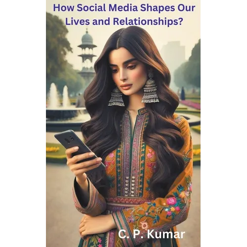 How Social Media Shapes Our Lives and Relationships? - Paperback