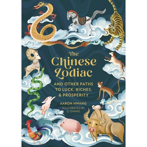 The Chinese Zodiac: And Other Paths to Luck, Riches & Prosperity - Hardcover