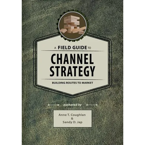 A Field Guide to Channel Strategy: Building Routes to Market - Paperback