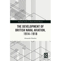 The Development of British Naval Aviation, 1914-1918 - Paperback