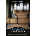 The Rhetoric of the Pulpit, Second Edition: A Preacher's Guide to Effective Sermons - Paperback