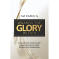 Awaken the Glory Within: Maximize your natural glory, Awaken your divine glory, Operate with double glory - Paperback