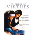 Let There Be Virtues: A Book for African American Adolescent Girls Ages 10-15 Years Old. - Paperback