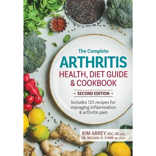 The Complete Arthritis Health, Diet Guide and Cookbook: Includes 125 Recipes for Managing Inflammation and Arthritis Pain - Paperback