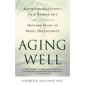 Aging Well: Surprising Guideposts to a Happier Life from the Landmark Study of Adult Development - Paperback